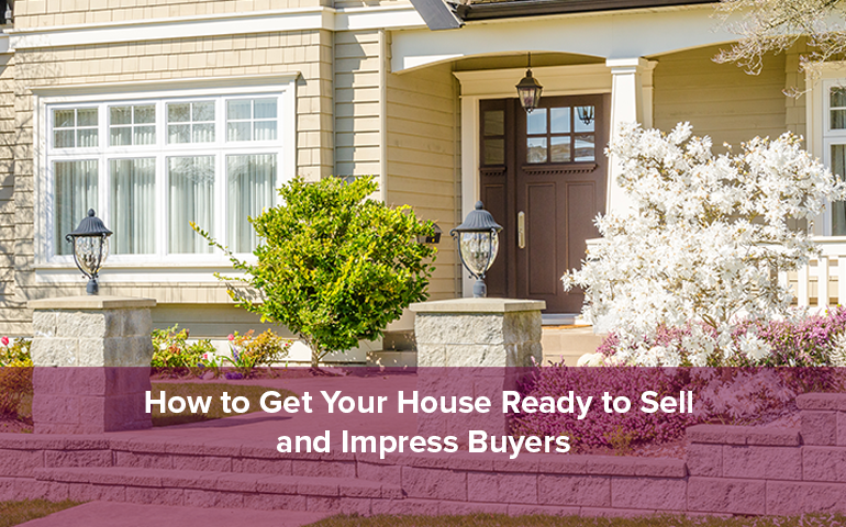 How to Get Your House Ready to Sell and Impress Buyers